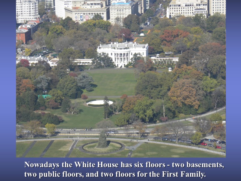 Nowadays the White House has six floors - two basements, two public floors, and